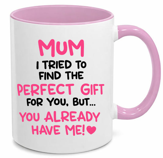 Mum i tried to find the perfect gift but you alreday have me