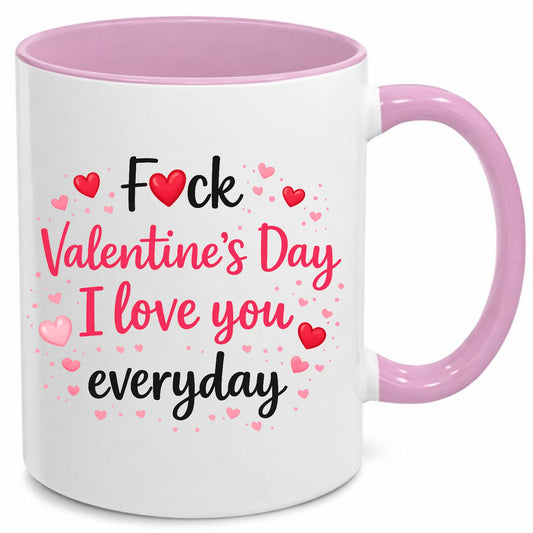 fck valentines day i love you everyday