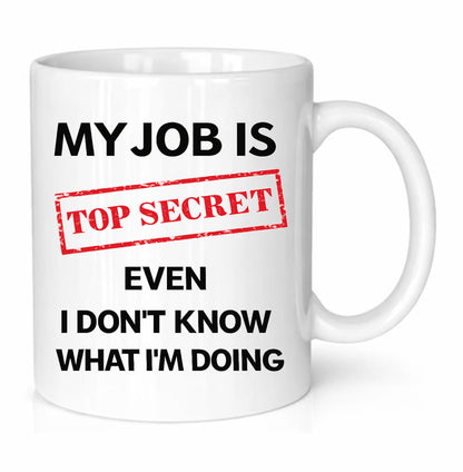 My Job Is Top Secret, Even I Don’t Know What I’m Doing Funny Coffee Mug – Novelty Work Mug